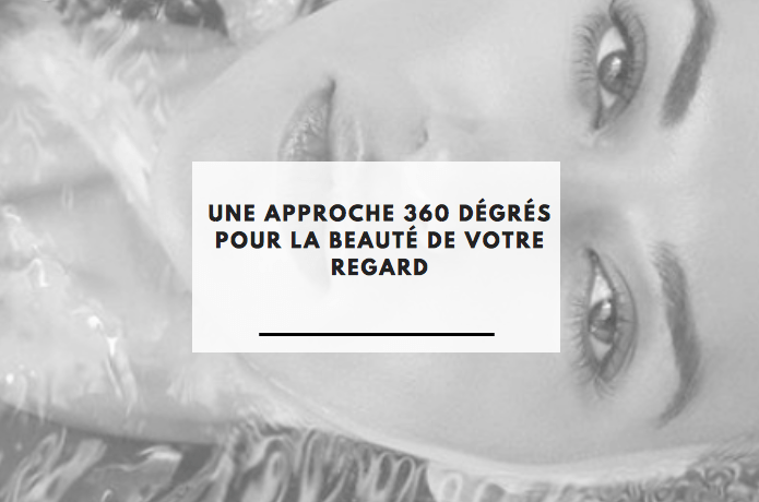 Unes Approche 360 Degres Pour La Beaute De Votre Regard